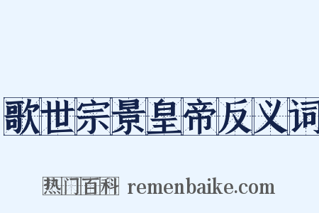 歌世宗景皇帝反义词是什么意思的图片